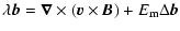 $\displaystyle \lambda \vec{b} = \vec{\nabla}\times\left(\vec{v} \times
\vec{B} \right) + E_{{\rm m}}\Delta\vec{b}$