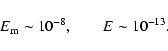 \begin{displaymath}E_{{\rm m}}\sim 10^{-8}, \qquad E \sim 10^{-13}. \end{displaymath}