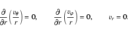 \begin{displaymath}\frac{\partial }{\partial r} \left( \frac{v_{\theta}}{r} \rig...
... r} \left( \frac{v_{\varphi}}{r} \right) = 0, \qquad
v_r = 0.
\end{displaymath}