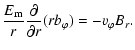 $\displaystyle \frac{E_{{\rm m}}}{r} \frac{\partial }{\partial r}(rb_{\varphi})
= -v_{\varphi}B_r.$