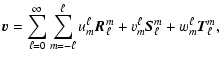 $\displaystyle \vec{v} = \displaystyle \sum_{\ell=0}^{\infty}
\sum_{m=-\ell}^{\e...
...{\ell}\vec{R}_{\ell}^m+ v_m^{\ell}\vec{S}_{\ell}^m+ w_m^{\ell}\vec{T}_{\ell}^m,$