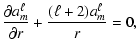 $\displaystyle \frac{\partial a_m^{\ell}}{\partial r} + \frac{(\ell+2)a_m^{\ell}}{r} = 0,$