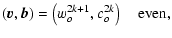 $\displaystyle (\vec{v},\vec{b}) = \left(w_o^{2k+1},c_o^{2k}\right)\quad \mbox{even,}$