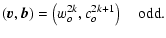 $\displaystyle (\vec{v},\vec{b}) = \left(w_o^{2k},c_o^{2k+1}\right) \quad \mbox{odd.}$