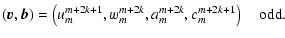 $\displaystyle (\vec{v},\vec{b})=\left(u_m^{m+2k+1},w_m^{m+2k},a_m^{m+2k},c_m^{m+2k+1}\right)\quad\mbox{odd.}$