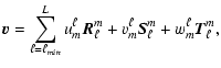 $\displaystyle \vec{v} = \displaystyle \sum_{\ell=\ell_{min}}^{L}
u_m^{\ell}\vec{R}_{\ell}^m+ v_m^{\ell}\vec{S}_{\ell}^m+ w_m^{\ell}\vec{T}_{\ell}^m,$