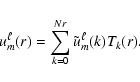 \begin{displaymath}u_m^{\ell}(r) = \sum_{k=0}^{Nr} \tilde{u}_m^{\ell}(k) T_k(r). \end{displaymath}