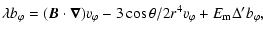 $\displaystyle \lambda b_{\varphi} = (\vec{B} \. \vec{\nabla} ) v_{\varphi}
- 3\cos\theta/2r^4v_\varphi
+ E_{{\rm m}}\Delta' b_\varphi,$