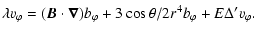 $\displaystyle \lambda v_{\varphi} = (\vec{B} \. \vec{\nabla} ) b_{\varphi}
+ 3\cos\theta/2r^4b_\varphi
+ E \Delta' v_\varphi.$
