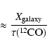 \begin{displaymath}
%
\hspace*{1cm}
\approx \frac{X_{\rm galaxy}}{\tau(^{12}{\rm CO})}
\end{displaymath}