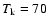 $T_{\rm k}=70$