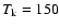 $T_{\rm k}=150$