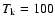 $T_{\rm k}=100$