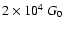 $2\times 10^{4}~G_{0}$