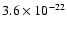$3.6\times 10^{-22}$