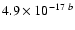 $4.9\times 10^{-17~b}$