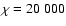 $\chi=20~000$