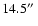 $14.5\hbox{$^{\prime\prime}$ }$
