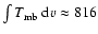 $\int{T_{\rm mb}~{\rm d}v} \approx 816$