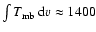 $\int{T_{\rm mb}~{\rm d}v} \approx
1400$