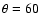 $\theta =60$