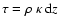 $\tau = \rho ~ \kappa ~ {\rm d}z$