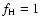 $f_{\rm H}=1$