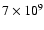 $7\times 10^{9}$