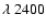 $\lambda~2400$