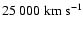 $25~000~{\rm km~s}^{-1}$