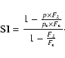 \begin{displaymath}%
{\rm SI} = \frac{1-\frac{p \times F_{\lambda}}{p_{\rm c} \times F_{\rm c}}}
{1-\frac{F_{\lambda}}{F_{\rm c}}}\cdot
\end{displaymath}