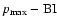 $p_{\rm max} - {\rm BI}$