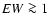 $EW \ga1$