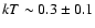 $kT \sim 0.3 \pm 0.1$