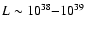 $L \sim 10^{38}{-}10^{39}$