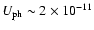 $U_{\rm ph} \sim 2 \times
10^{-11}$