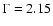 $\Gamma =2.15$