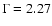 $\Gamma =2.27$