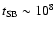 $t_{\rm SB} \sim 10^8$