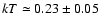 $kT \simeq 0.23
\pm 0.05$