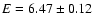 $E = 6.47 \pm 0.12$
