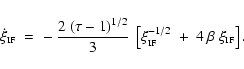 \begin{displaymath}
\dot{\xi}_{\mbox{\tiny IF}} \;=\; -~\frac{2~(\tau - 1)^{1/2}...
...{\tiny IF}}^{-1/2} ~+~ 4~\beta~\xi_{\mbox{\tiny IF}} \right] .
\end{displaymath}