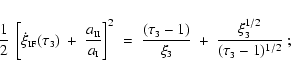 \begin{displaymath}
\frac{1}{2}~\left[ \dot{\xi}_{\mbox{\tiny IF}}(\tau_{\mbox{\...
..._{\mbox{\tiny 3}}^{1/2}}{(\tau_{\mbox{\tiny 3}} - 1)^{1/2}} ~;
\end{displaymath}