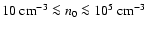 $10~{\rm cm}^{-3} \la n_0 \la 10^5~{\rm cm}^{-3}$