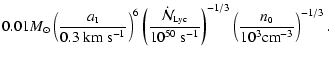 $\displaystyle 0.01 M_\odot
\left( \frac{a_{\mbox{\tiny I}}}{0.3~{\rm km}~{\rm s...
...ight)^{-1/3}
\left( \frac{n_{\mbox{\tiny0}}}{10^3{\rm cm}^{-3}} \right)^{-1/3}.$