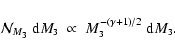 \begin{displaymath}{\cal N}_{M_{\mbox{\tiny 3}}}~{\rm d}M_{\mbox{\tiny 3}} \;\pr...
..._{\mbox{\tiny 3}}^{-(\gamma +1)/2}~{\rm d}M_{\mbox{\tiny 3}} .
\end{displaymath}