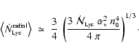 \begin{displaymath}
\left< \dot{N}_{\mbox{\tiny Lyc}}^{\mbox{\tiny radial}} \rig...
...c}}~\alpha_*^2~
n_{\mbox{\tiny0}}^4}{4~\pi} \right)^{1/3}\cdot
\end{displaymath}