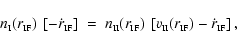 \begin{displaymath}
n_{\mbox{\tiny I}}(r_{\mbox{\tiny IF}})~
\left[ -\dot{r}_{\m...
...II}}(r_{\mbox{\tiny IF}})-
\dot{r}_{\mbox{\tiny IF}} \right] ,
\end{displaymath}