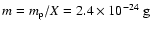$m = m_{\mbox{\tiny p}}/X = 2.4 \times 10^{-24}~{\rm g}$