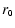 $\displaystyle r_{\mbox{\tiny0}}$